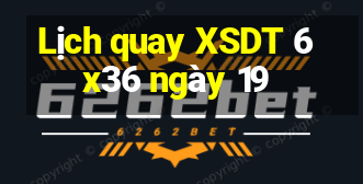 Lịch quay XSDT 6x36 ngày 19