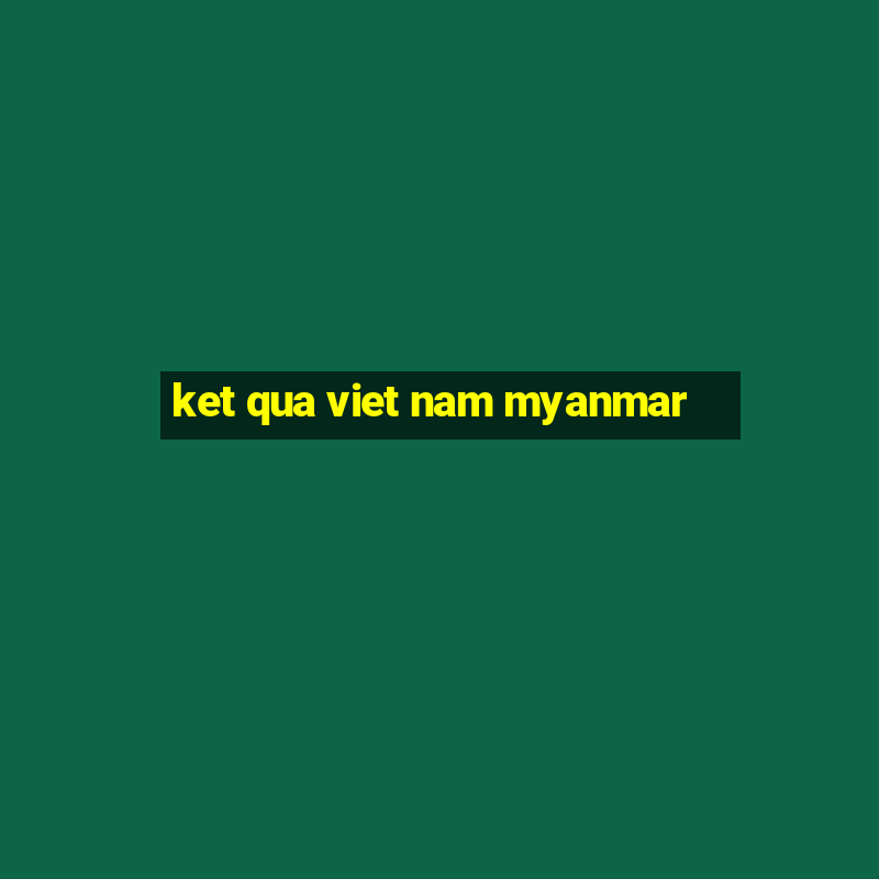 ket qua viet nam myanmar