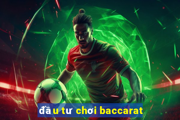 đầu tư chơi baccarat