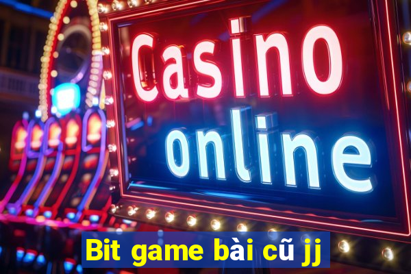 Bit game bài cũ jj