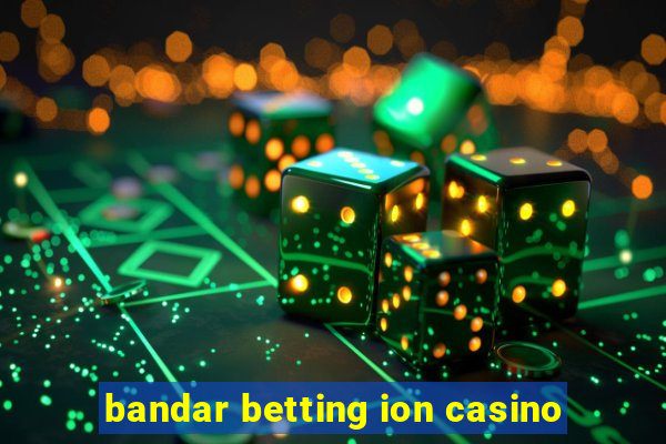 bandar betting ion casino