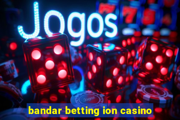 bandar betting ion casino