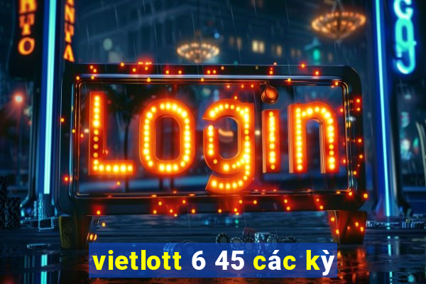 vietlott 6 45 các kỳ