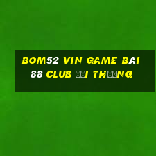 Bom52 Vin Game Bài 88 Club Đổi Thưởng