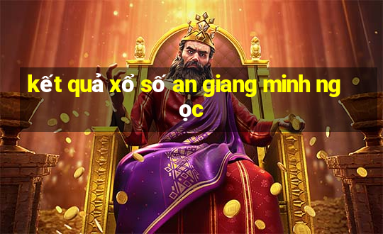 kết quả xổ số an giang minh ngọc