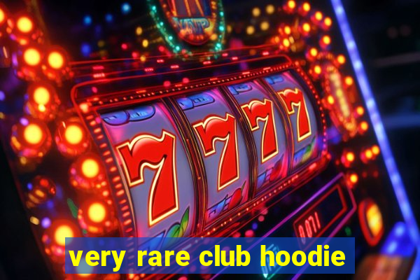 very rare club hoodie