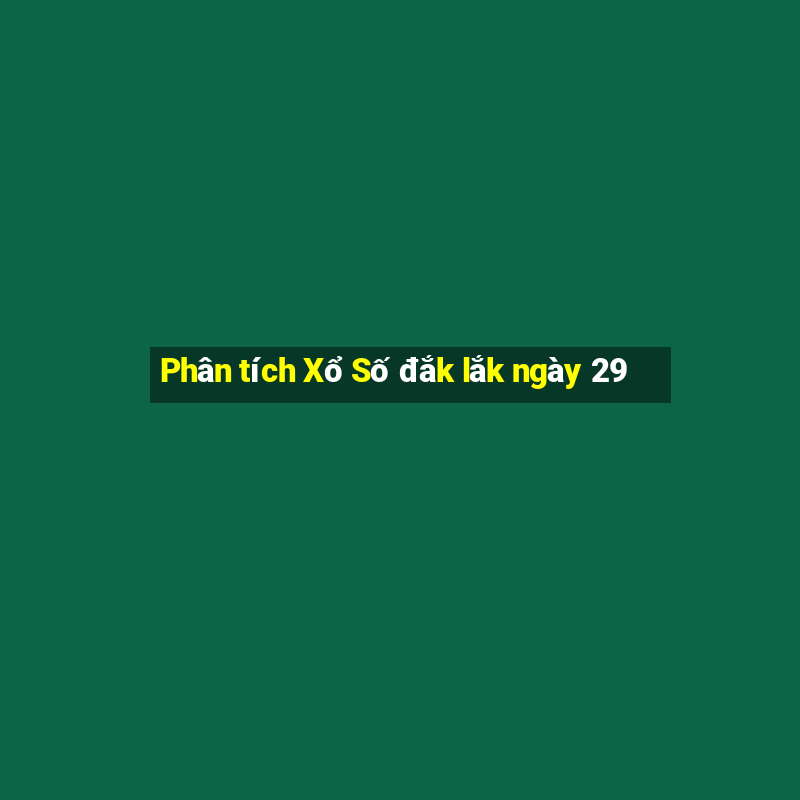 Phân tích Xổ Số đắk lắk ngày 29