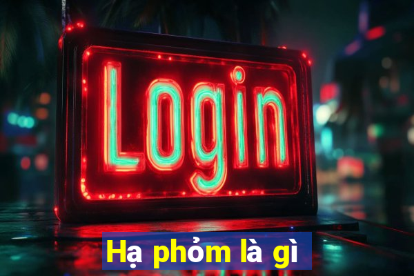 Hạ phỏm là gì