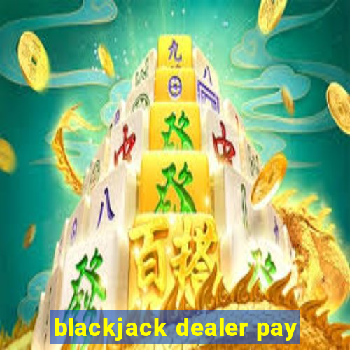 blackjack dealer pay