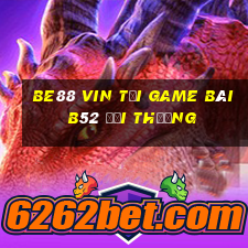 Be88 Vin Tại Game Bài B52 Đổi Thưởng