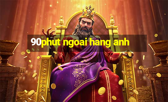 90phut ngoai hang anh