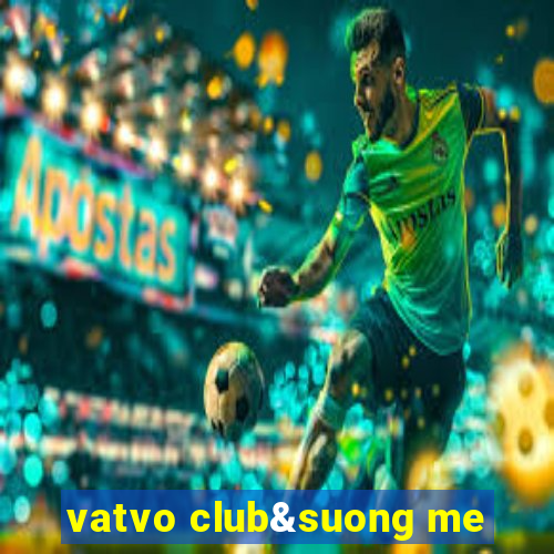 vatvo club&suong me