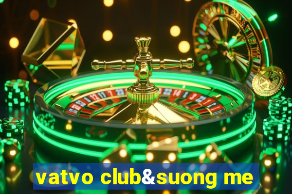 vatvo club&suong me