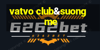 vatvo club&suong me