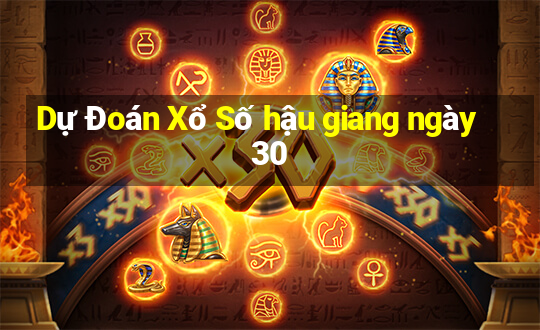 Dự Đoán Xổ Số hậu giang ngày 30