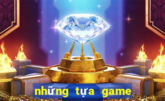 những tựa game có thể kiếm tiền