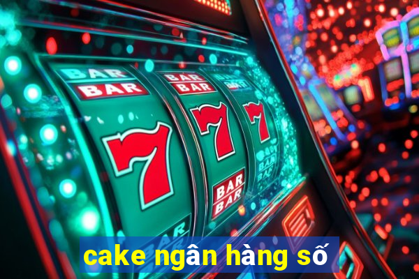 cake ngân hàng số