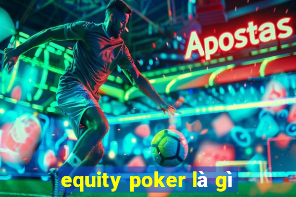 equity poker là gì