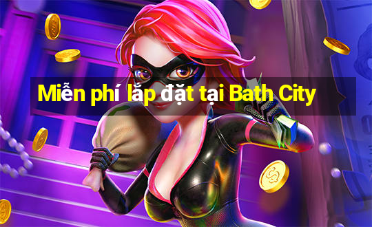 Miễn phí lắp đặt tại Bath City