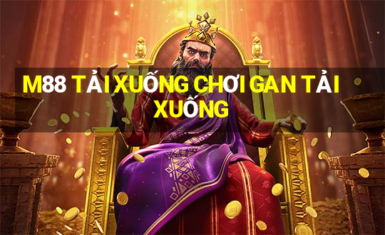 M88 TẢI XUỐNG CHƠI GAN TẢI XUỐNG