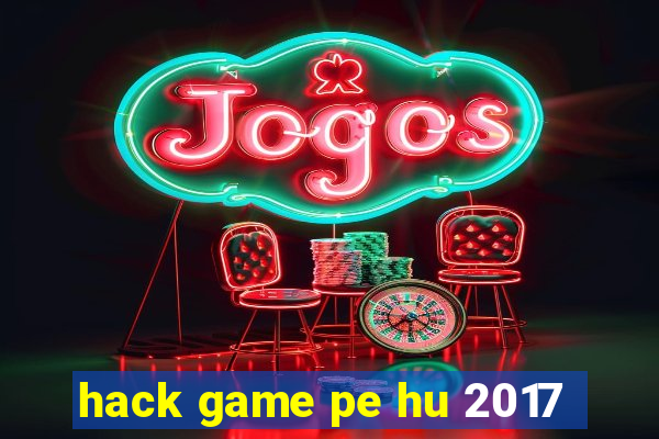 hack game pe hu 2017