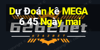 Dự Đoán kê MEGA 6 45 Ngày mai