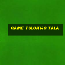 game tulokho tala