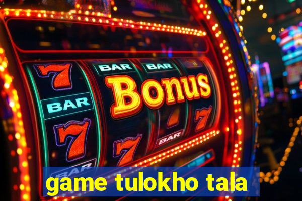 game tulokho tala