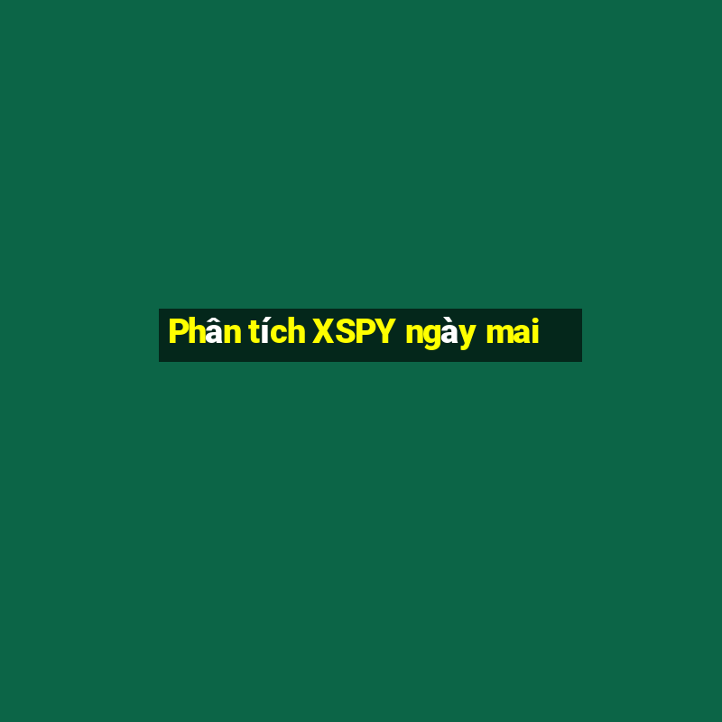 Phân tích XSPY ngày mai