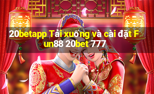 20betapp Tải xuống và cài đặt Fun88 20bet 777