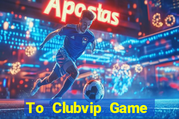 To Clubvip Game Bài Pc