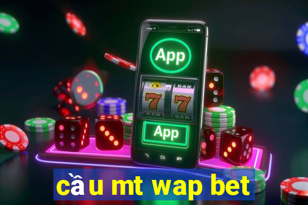 cầu mt wap bet