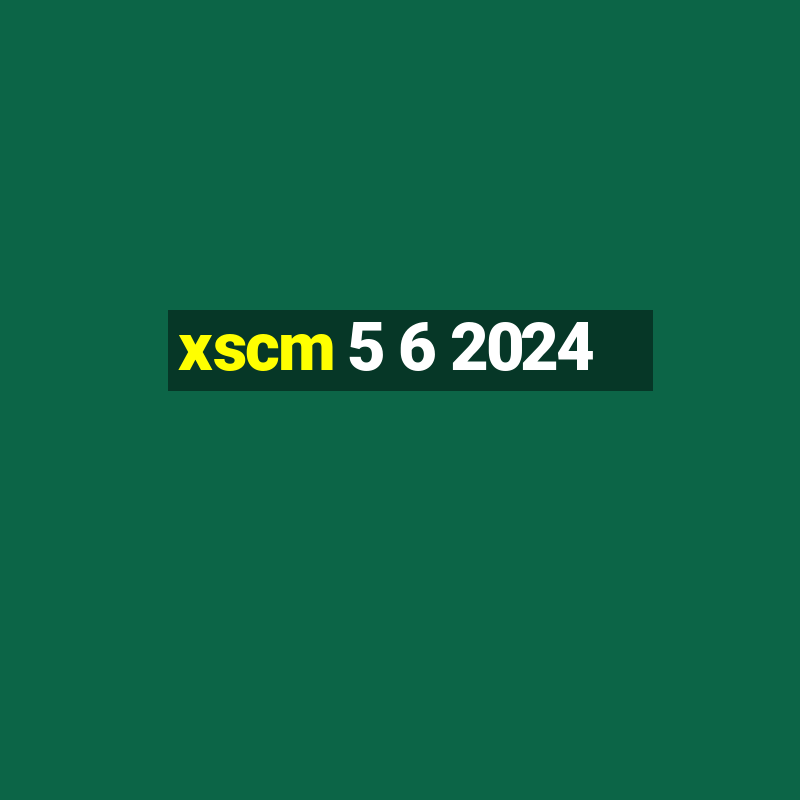 xscm 5 6 2024