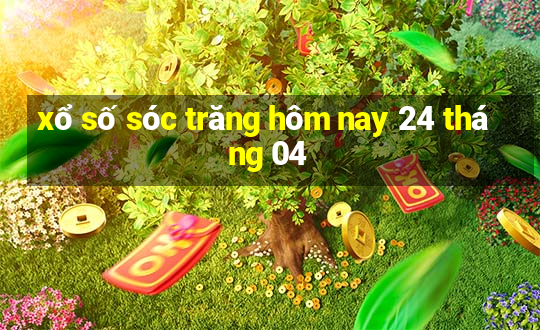 xổ số sóc trăng hôm nay 24 tháng 04