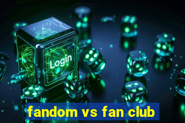 fandom vs fan club