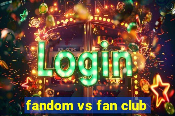 fandom vs fan club