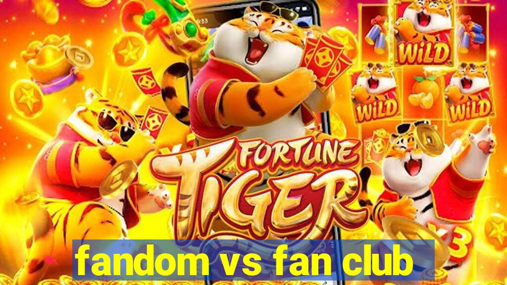 fandom vs fan club