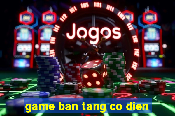 game ban tang co dien