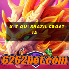 kết quả brazil croatia