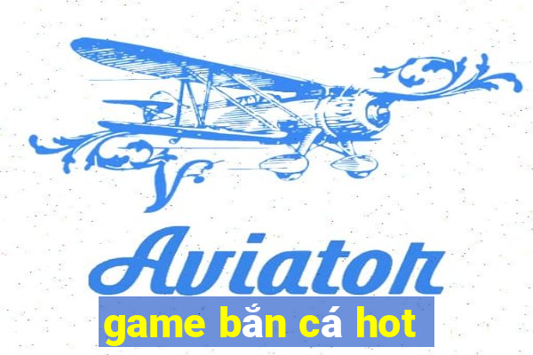 game bắn cá hot