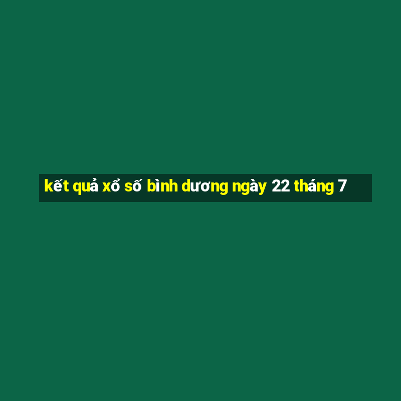 kết quả xổ số bình dương ngày 22 tháng 7