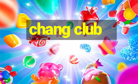 chang club