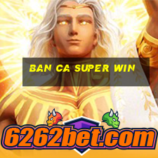 ban ca super win