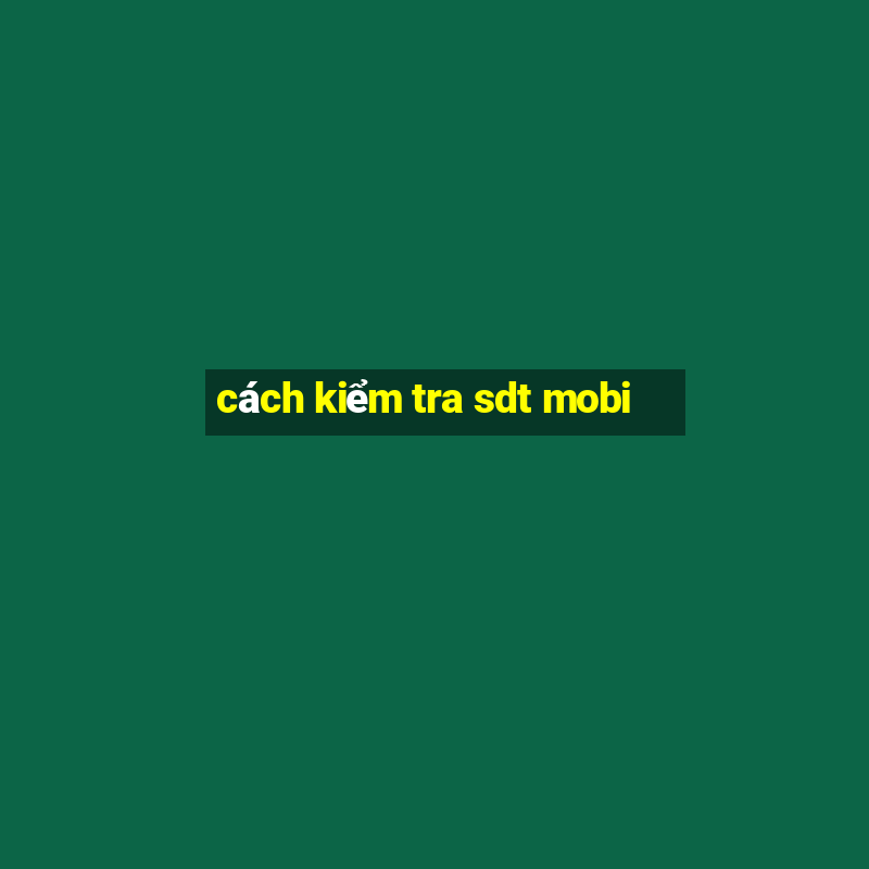 cách kiểm tra sdt mobi