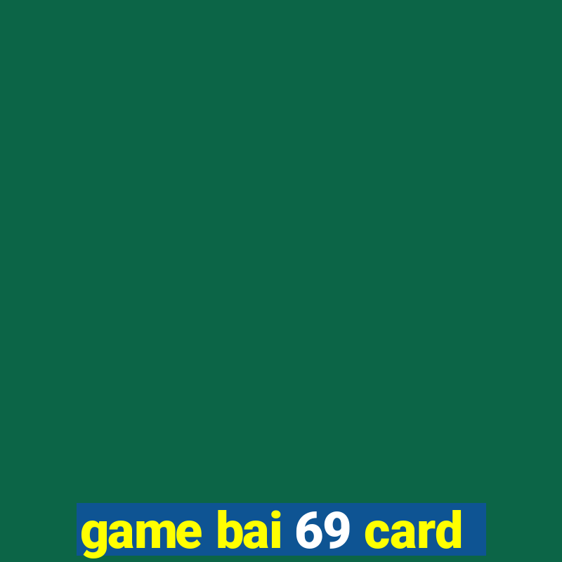 game bai 69 card