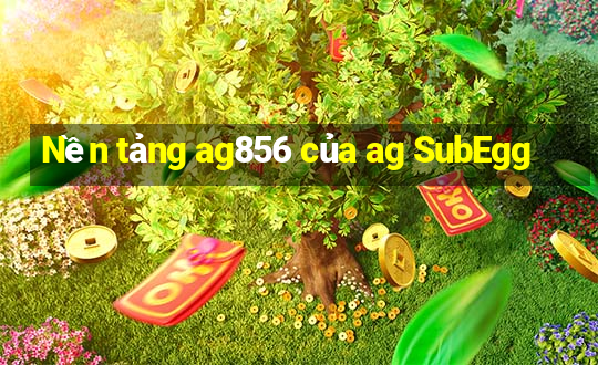 Nền tảng ag856 của ag SubEgg