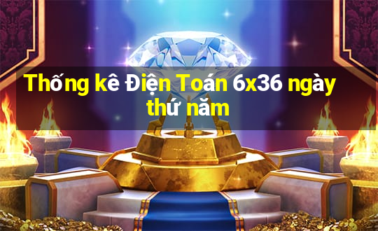 Thống kê Điện Toán 6x36 ngày thứ năm