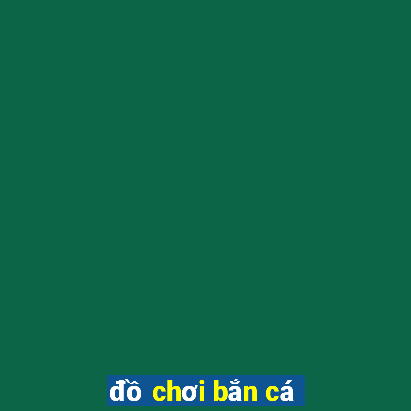 đồ chơi bắn cá