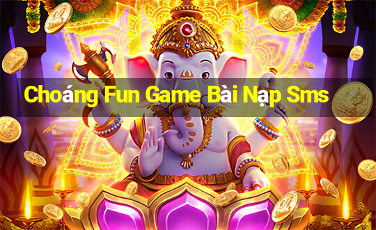 Choáng Fun Game Bài Nạp Sms