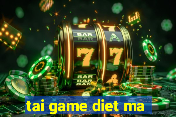 tai game diet ma